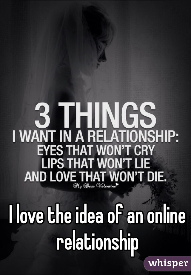 I love the idea of an online relationship 