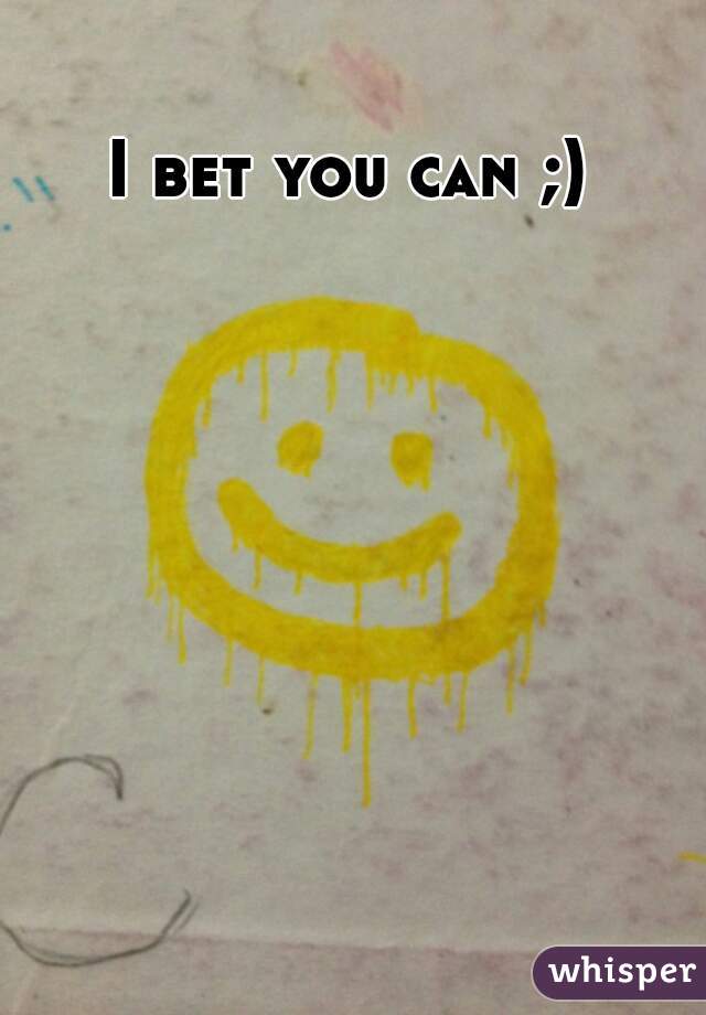 I bet you can ;) 