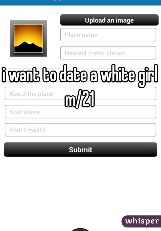 i want to date a white girl
m/21