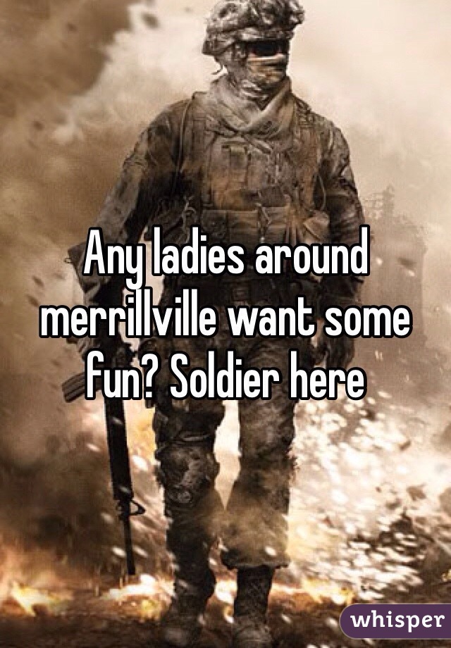 Any ladies around merrillville want some fun? Soldier here 