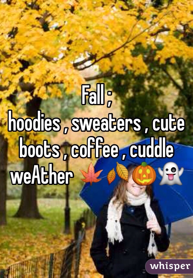 Fall ; 
hoodies , sweaters , cute boots , coffee , cuddle weAther 🍁🍂🎃👻