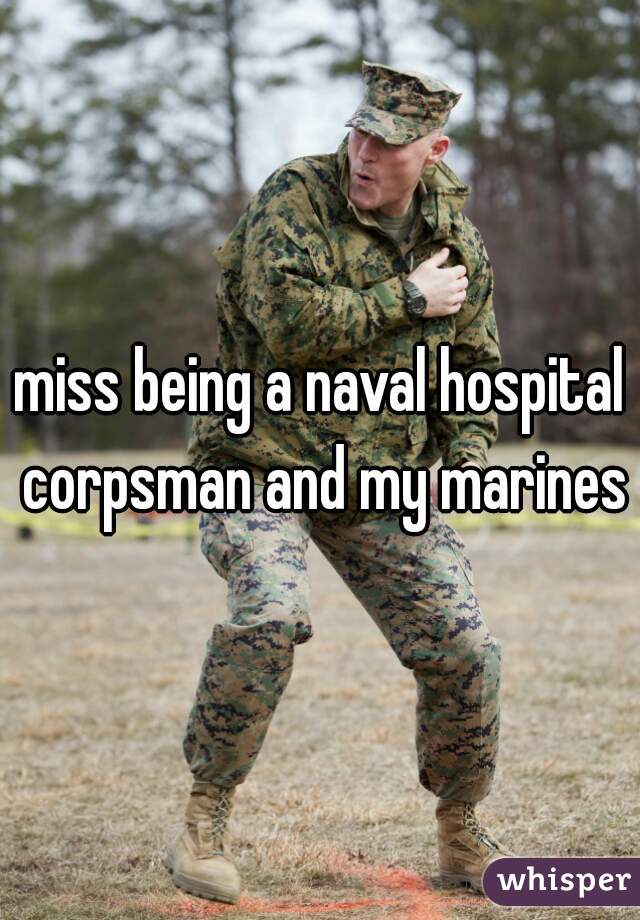 miss being a naval hospital corpsman and my marines