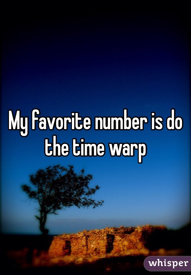 My favorite number is do the time warp