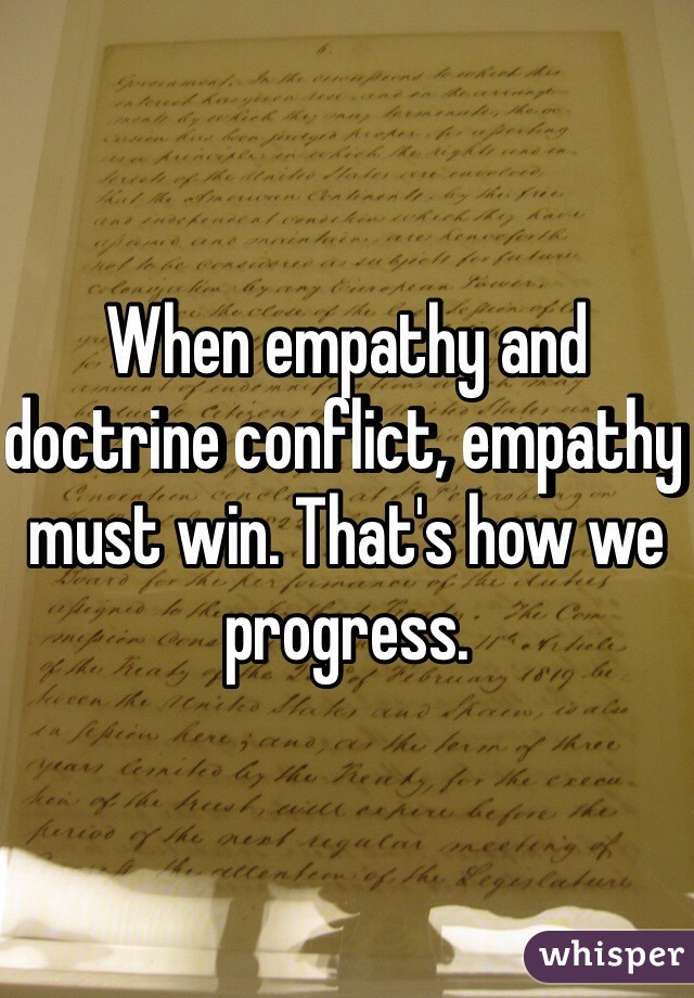 When empathy and doctrine conflict, empathy must win. That's how we progress.