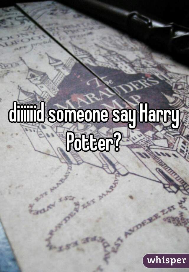 diiiiiid someone say Harry Potter? 