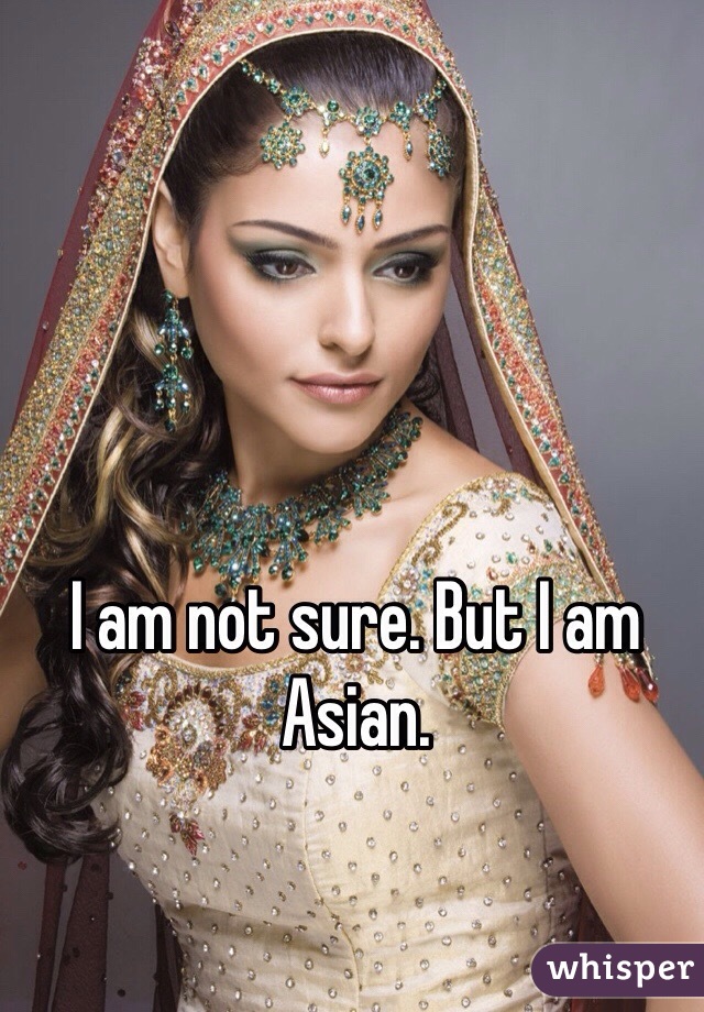 I am not sure. But I am Asian. 