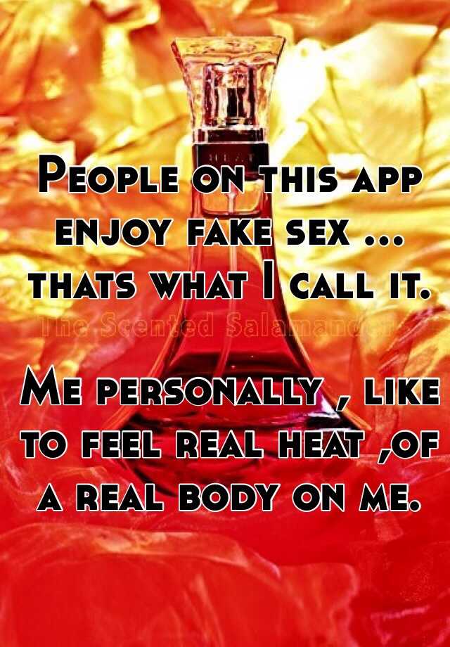 People On This App Enjoy Fake Sex Thats What I Call It Me Personally Like To Feel Real 