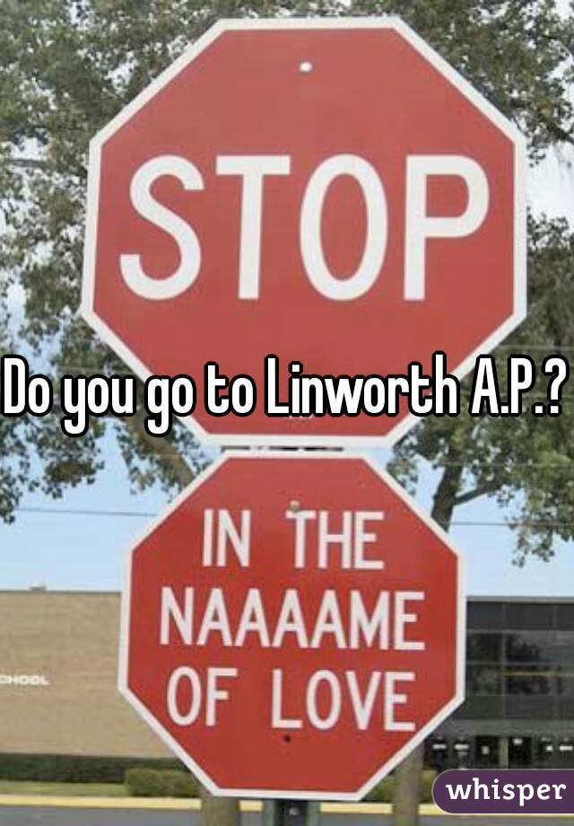 Do you go to Linworth A.P.?