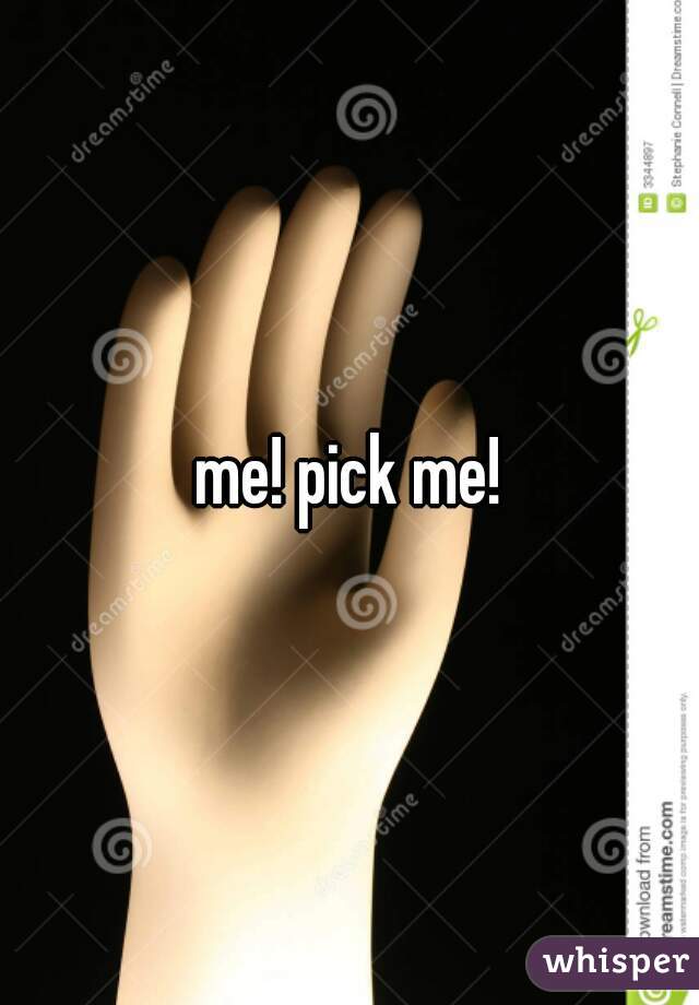 me! pick me!