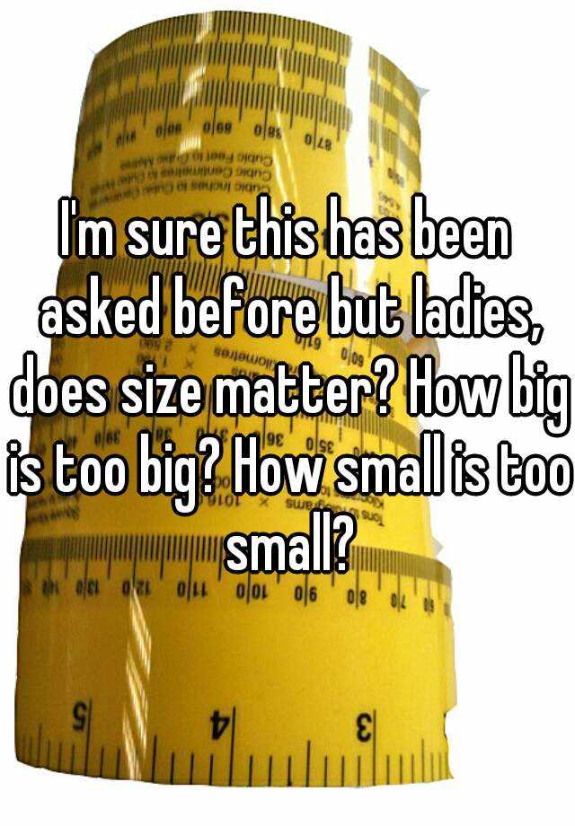 i-m-sure-this-has-been-asked-before-but-ladies-does-size-matter-how