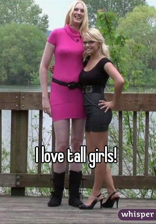 I love tall girls!