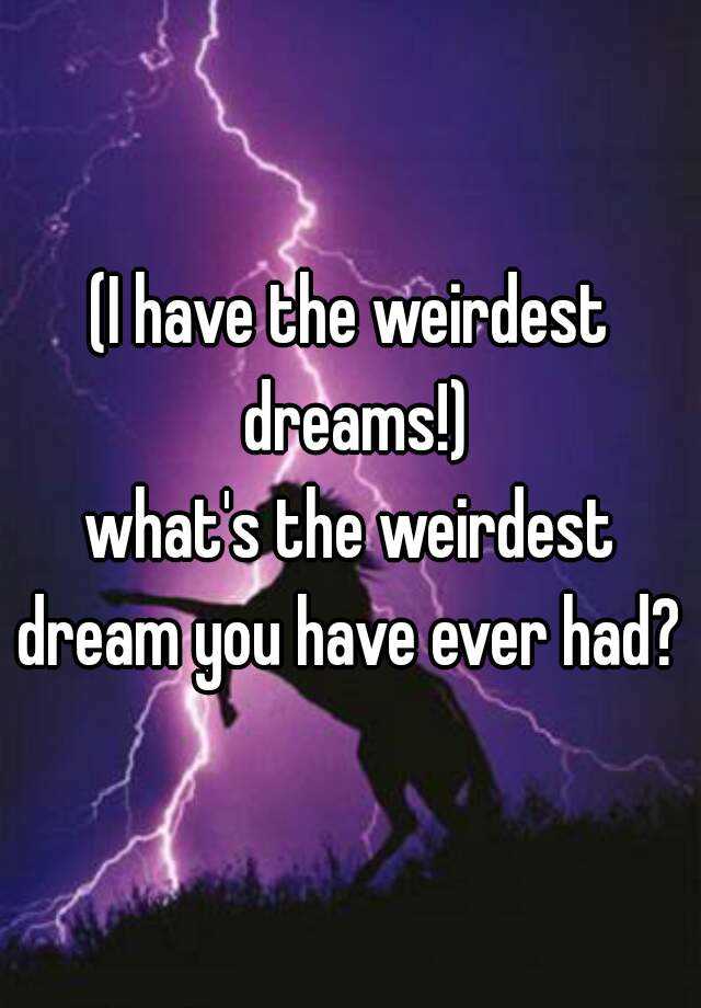 What S The Weirdest Dream You Ve Ever Had Answer