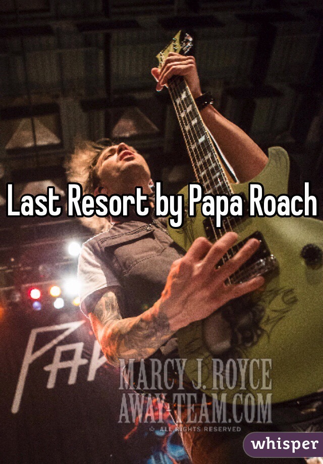 Last Resort by Papa Roach
