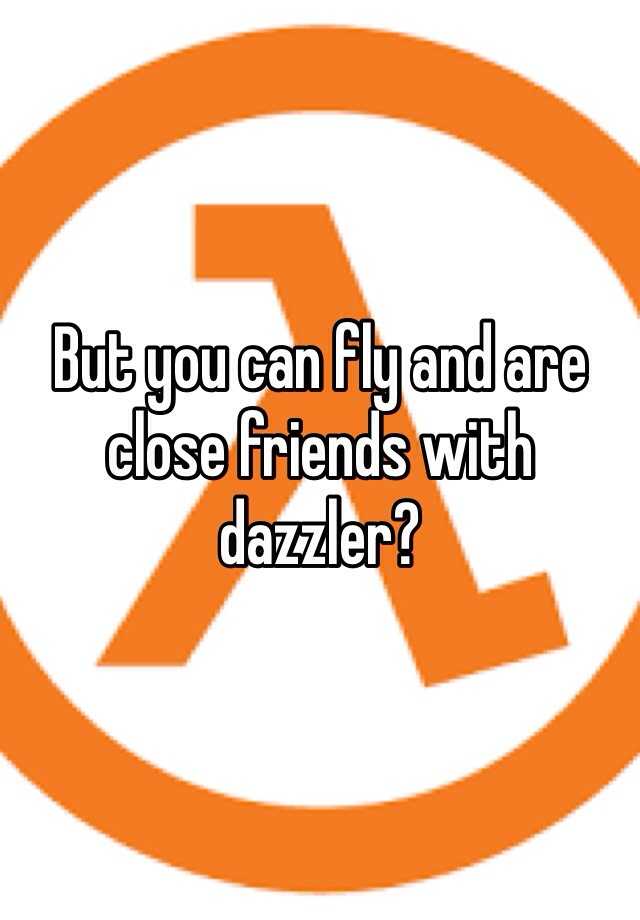 but-you-can-fly-and-are-close-friends-with-dazzler