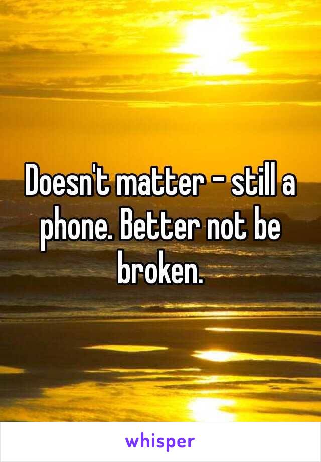 Doesn't matter - still a phone. Better not be broken.