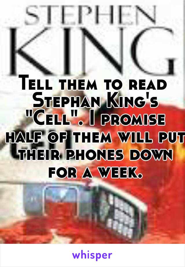 Tell them to read Stephan King's "Cell". I promise half of them will put their phones down for a week.
