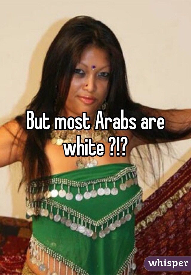 But most Arabs are white ?!?