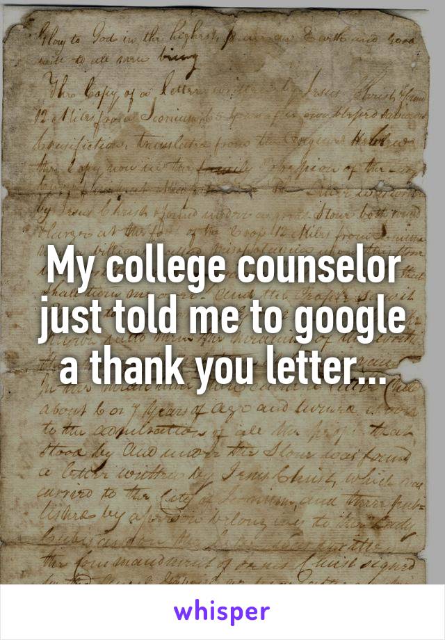 My college counselor just told me to google a thank you letter...