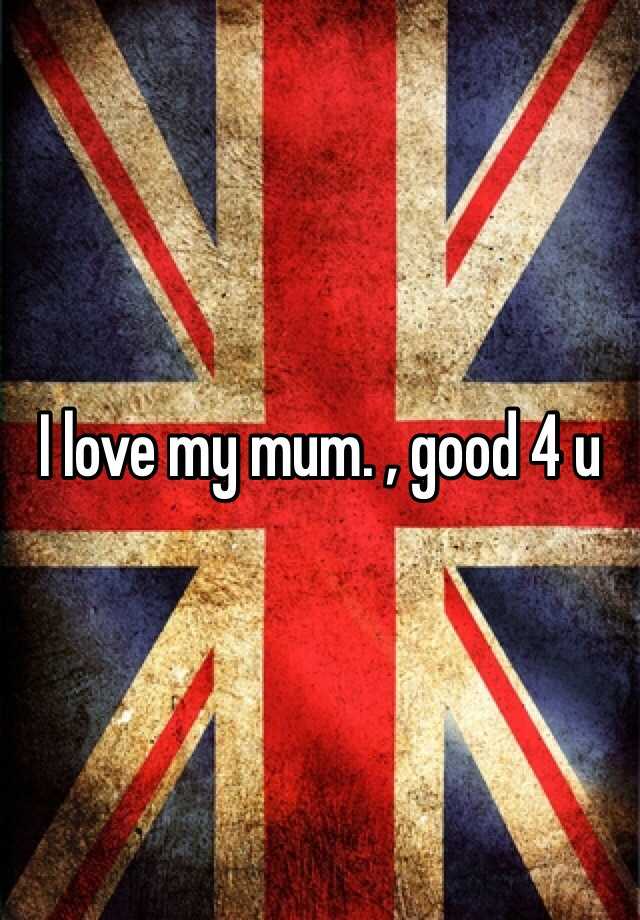 i-love-my-mum-good-4-u