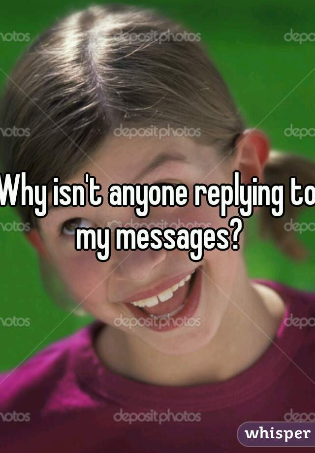 Why isn't anyone replying to my messages?