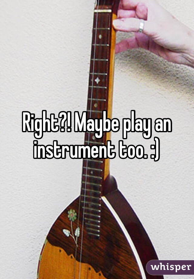 Right?! Maybe play an instrument too. :)
