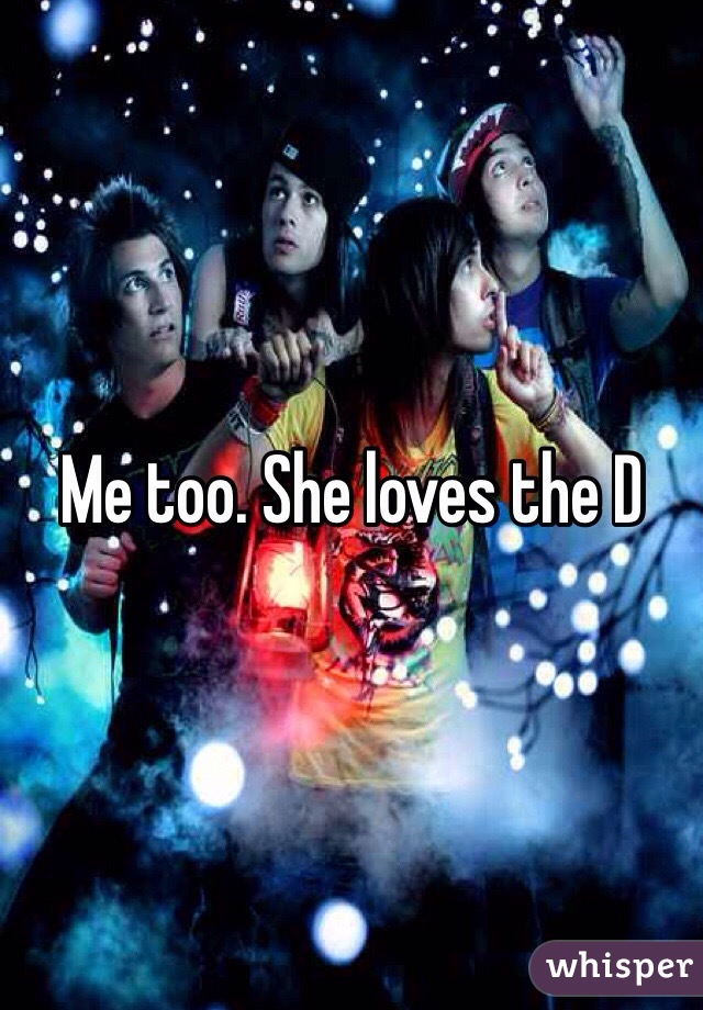 Me too. She loves the D