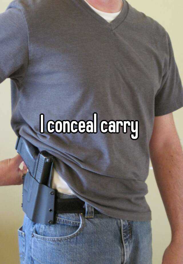 I conceal carry 