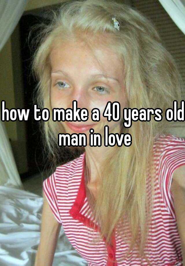 how-to-make-a-40-years-old-man-in-love