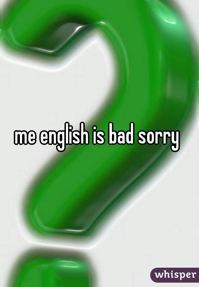 me english is bad sorry 