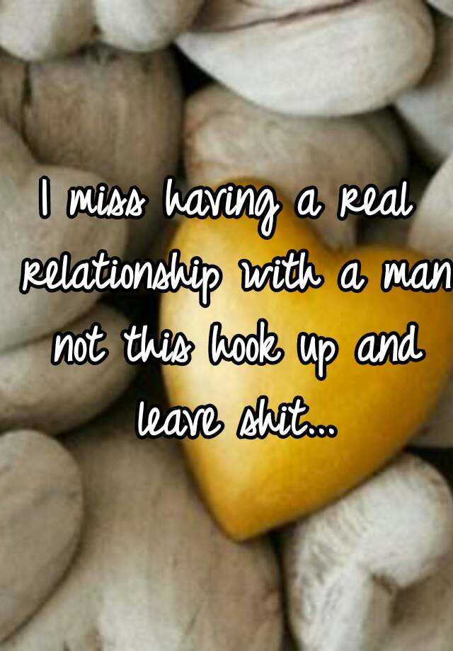 i-miss-having-a-real-relationship-with-a-man-not-this-hook-up-and-leave