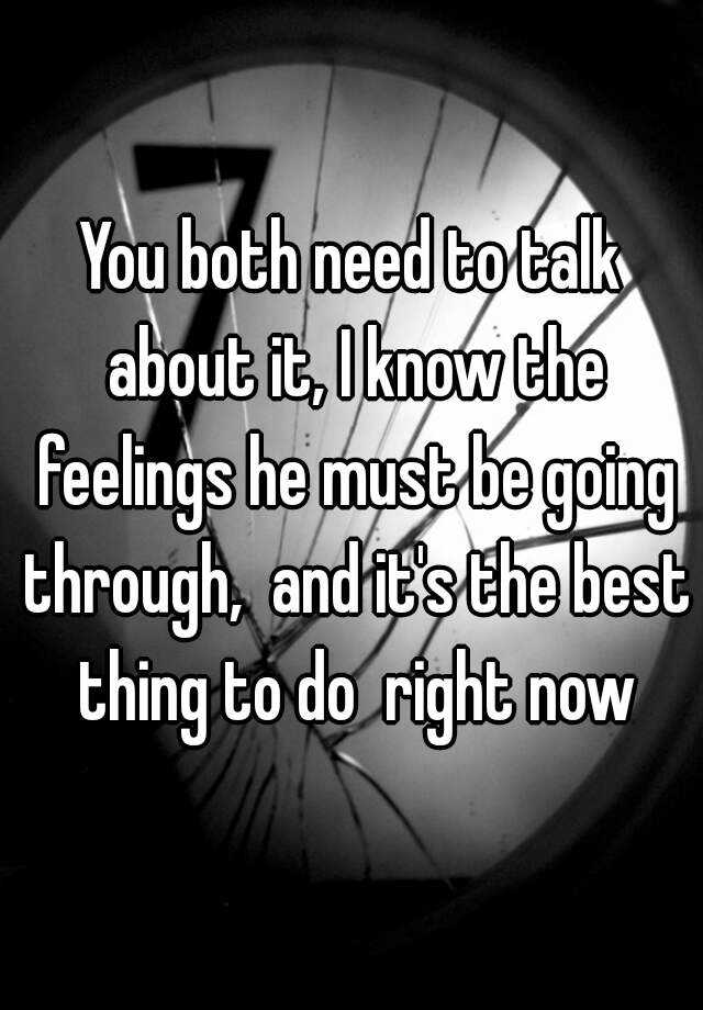 you-both-need-to-talk-about-it-i-know-the-feelings-he-must-be-going