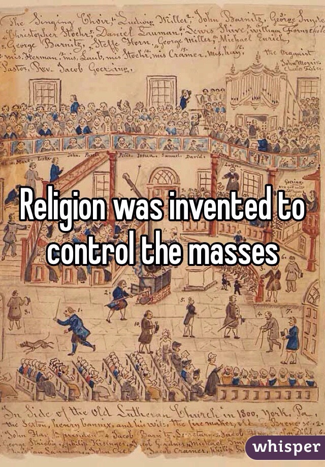Religion was invented to control the masses 