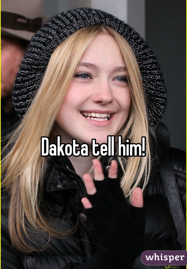 Dakota tell him!