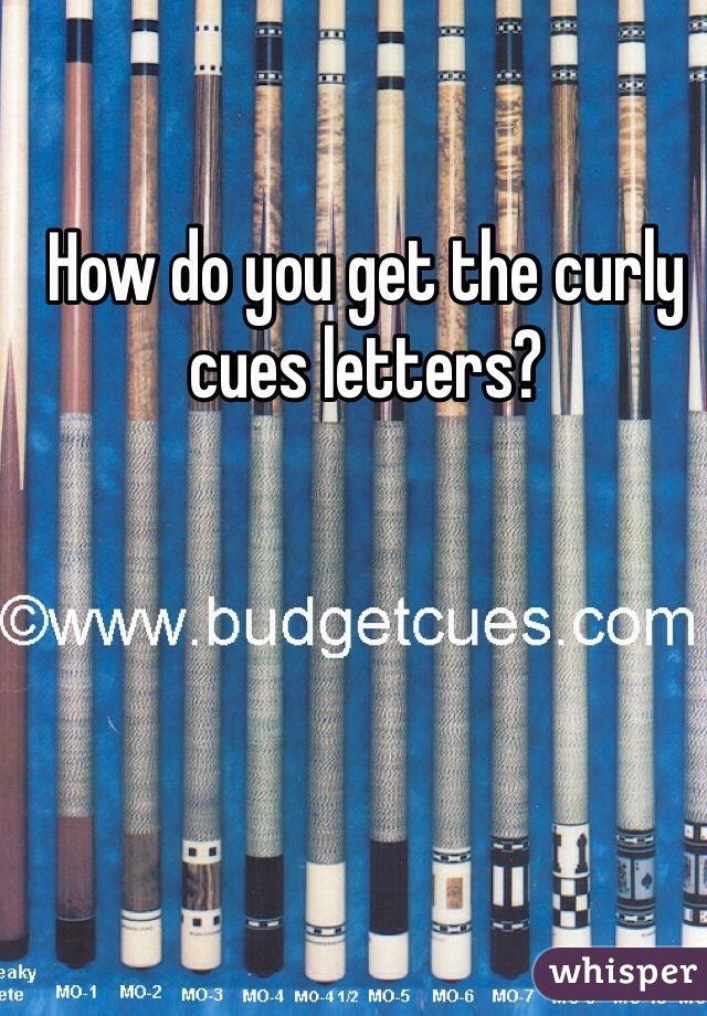 How do you get the curly cues letters?