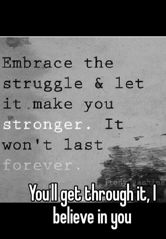 you-ll-get-through-it-i-believe-in-you