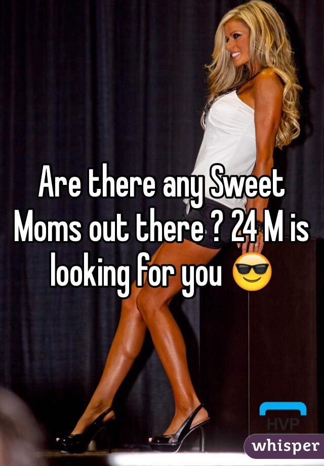 Are there any Sweet Moms out there ? 24 M is looking for you ðŸ˜Ž