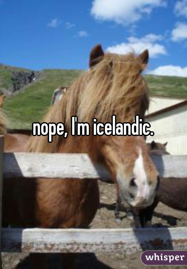 nope, I'm icelandic.