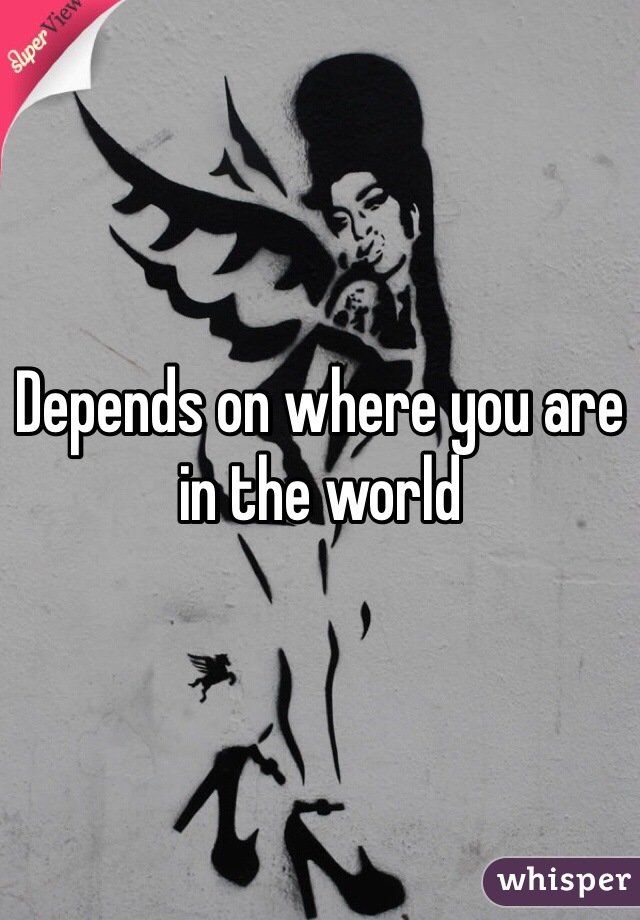 Depends on where you are in the world