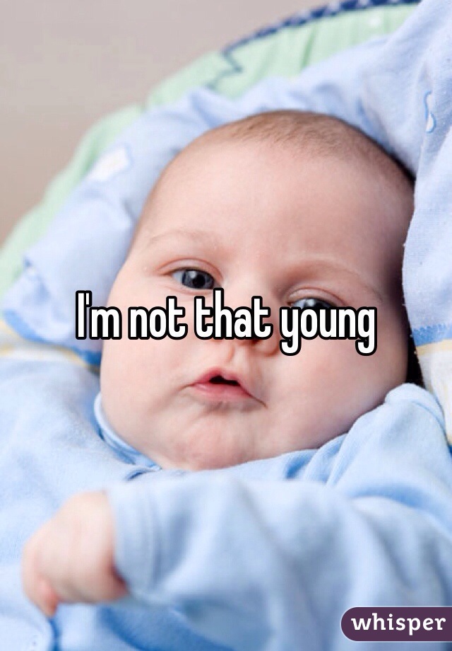 I'm not that young