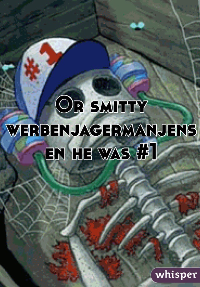 Or smitty werbenjagermanjensen he was #1