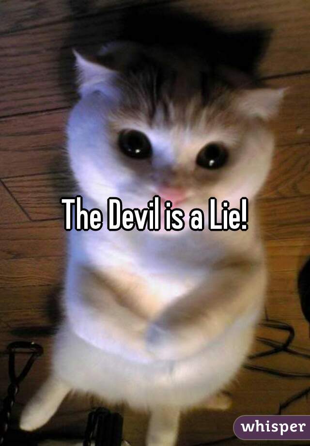 The Devil is a Lie!