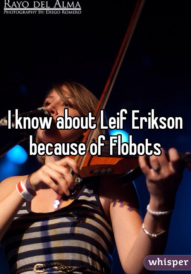 I know about Leif Erikson because of Flobots