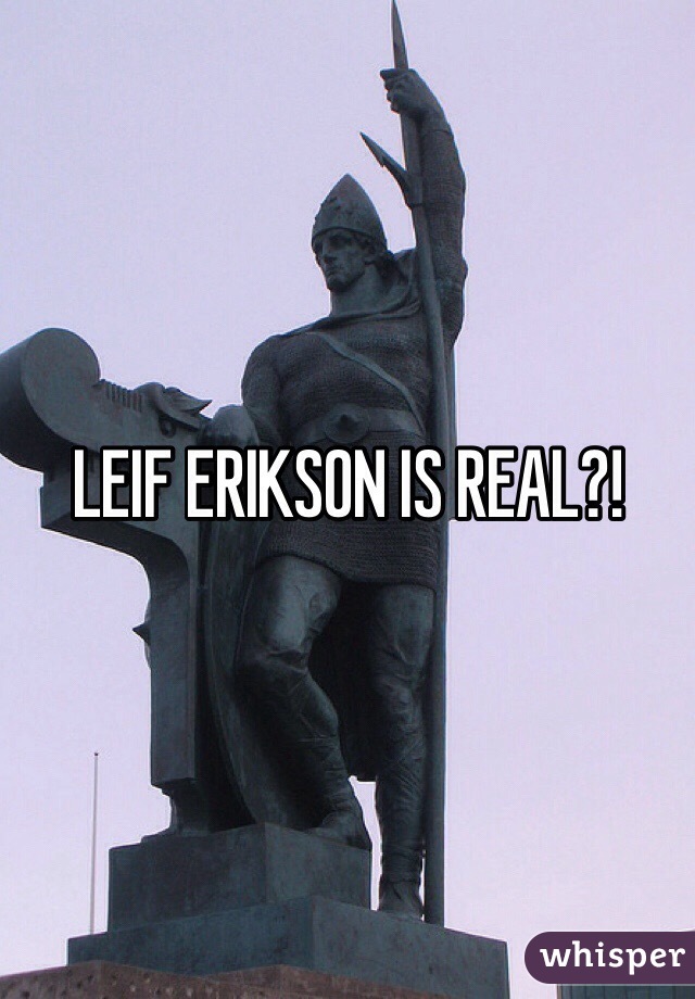 LEIF ERIKSON IS REAL?!