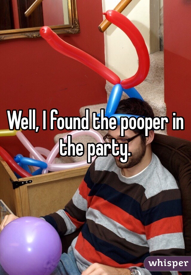 Well, I found the pooper in the party.