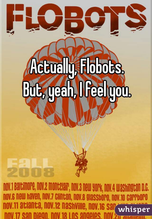 Actually, Flobots.
But, yeah, I feel you.