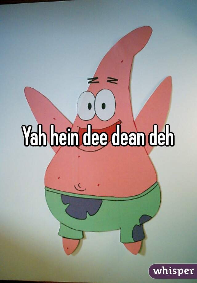 Yah hein dee dean deh