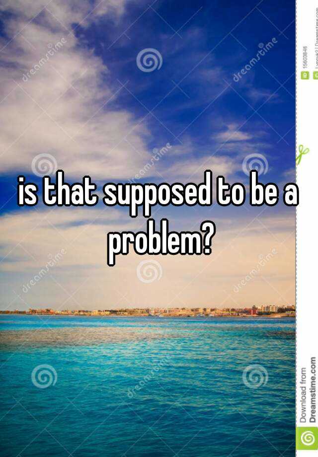 Should Not Be A Problem Meaning