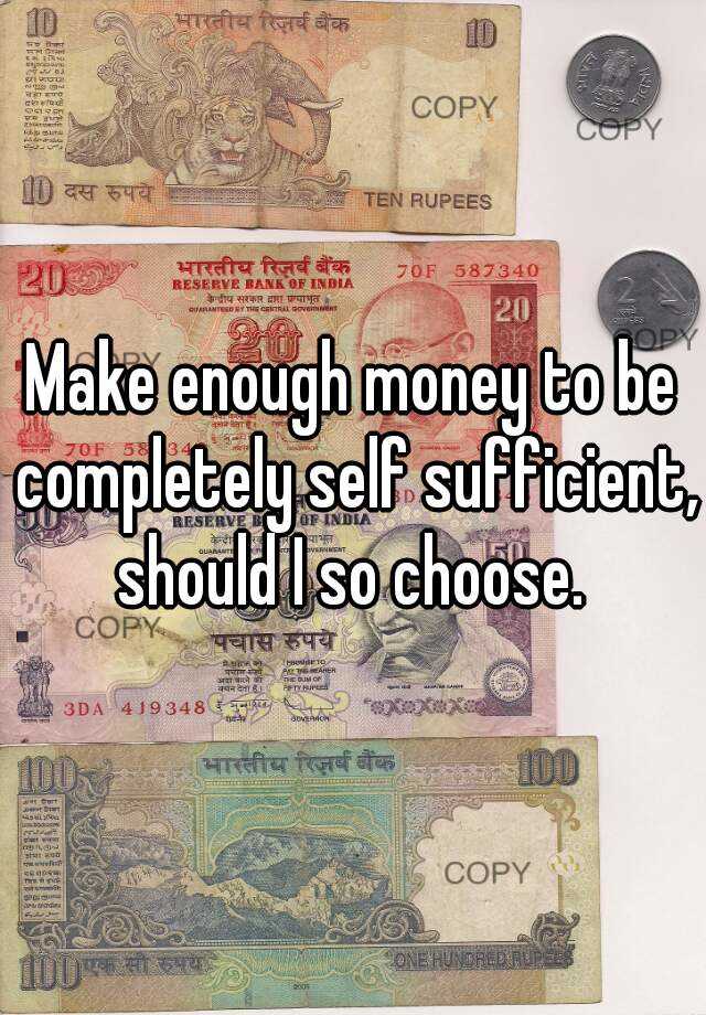 make-enough-money-to-be-completely-self-sufficient-should-i-so-choose