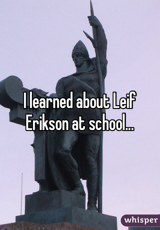 I learned about Leif Erikson at school...