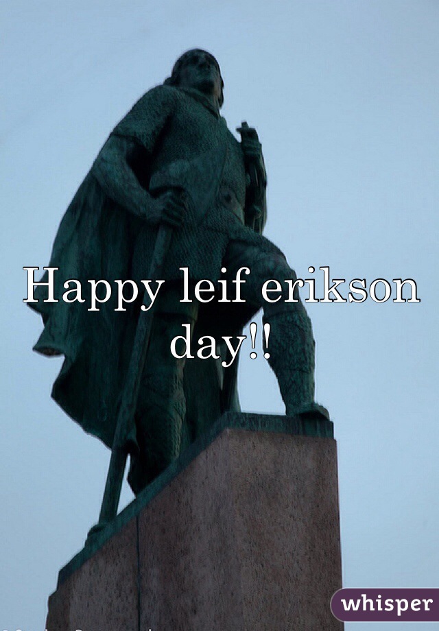 Happy leif erikson day!!